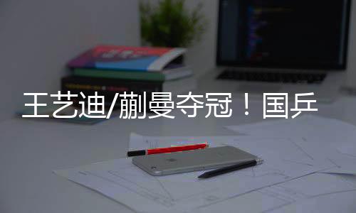 王艺迪/蒯曼夺冠！国乒包揽WTT美国大满贯女双冠亚军