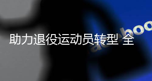 助力退役运动员转型 全国运动员创新创业训练营在京启动