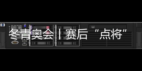 冬青奥会丨赛后“点将” 新星几何 江原道冬青奥会扫描