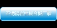 不锈钢岩棉复合板厂家