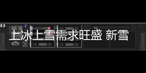 上冰上雪需求旺盛 新雪季冰雪消费逐步释放“热效应”