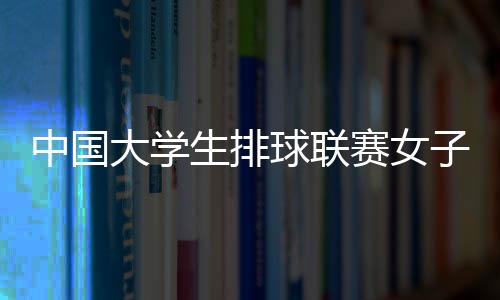 中国大学生排球联赛女子组 南京师范大学连任冠军
