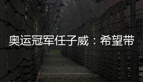 奥运冠军任子威：希望带动更多南方孩子参与冰雪运动